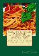 Fellini's Kitchen Presents - The Best Movie Recipes Ever: Recipes for Real Movie Foodies di MS Stacey Moore edito da Createspace
