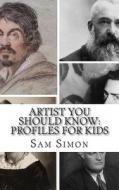 Artist You Should Know: Profiles for Kids di Sam Simon, Kidlit-O edito da Createspace