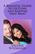 A Realistic Guide to Getting and Keeping That Man! di Valerie Widmann edito da Createspace