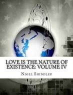 Love Is the Nature of Existence: Volume IV: The Creator di Nigel Shindler edito da Createspace