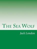 The Sea Wolf di Jack London edito da Createspace