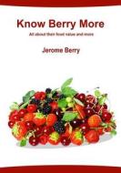 Know Berry More: All about Their Food Value and More di Jerome Berry edito da Createspace