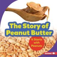 The Story of Peanut Butter: It Starts with Peanuts di Robin Nelson edito da LERNER PUBN