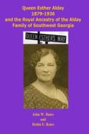 Queen Esther Alday Drake and the Royal Ancestry of the Alday Family di John W. Bates, Robin E. Bates edito da Createspace Independent Publishing Platform