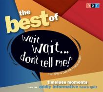 The Best of Wait Wait... Don't Tell Me!: Timeless Moments from the Oddly Informative News Quiz di Npr edito da HighBridge Audio