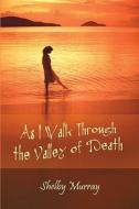 As I Walk Through The Valley Of Death di Shelby Murray edito da America Star Books