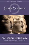 Occidental Mythology (the Masks of God, Volume 3): A Field Guide for Visionaries, Evolutionaries, and Revolutionaries di Joseph Campbell edito da NEW WORLD LIB