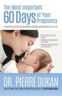 The Most Important 60 Days of Your Pregnancy: Prevent Your Child from Developing Diabetes and Obesity Later in Life di Pierre Dukan edito da ULYSSES PR