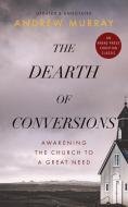 The Dearth of Conversions: Awakening the Church to a Great Need di Andrew Murray edito da LIFE SENTENCE PUB
