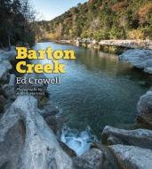 Barton Creek di Ed Crowell edito da TEXAS A & M UNIV PR