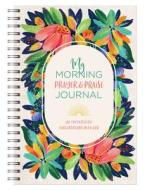 My Morning Prayer and Praise Journal: 180 Encouraging Conversations with God di Compiled By Barbour Staff edito da BARBOUR PUBL INC