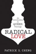 Radical Love di Patrick S Cheng edito da Church Publishing