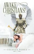 Awake Christians! di Perez Celeste Perez edito da Westbow Press