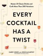Every Cocktail Has a Twist: 25 Classic Drinks, More Than 200 Recipes di Carey Jones, John McCarthy edito da COUNTRYMAN PR