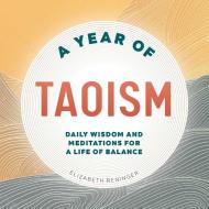 A Year of Taoism: Daily Wisdom and Meditations for a Life of Balance di Elizabeth Reninger edito da ROCKRIDGE PR