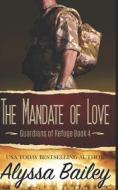 THE MANDATE OF LOVE GUARDIANS OF REFUGE di ALYSSA BAILEY edito da LIGHTNING SOURCE UK LTD
