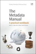The Metadata Manual: A Practical Workbook di Rebecca Lubas, Amy Jackson, Ingrid Schneider edito da CHANDOS PUB