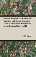 Modern England - A Record of Opinion and Action From the Time of the French Revolution to the Present Day - Vol II di A. W. Benn edito da Obscure Press
