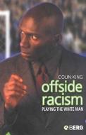 Offside Racism: Playing the White Man di Colin King edito da BLOOMSBURY 3PL