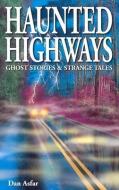 Haunted Highways di Dan Asfar edito da Ghost House Publishing