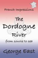 French Impressions: The Dordogne River di George East edito da La Puce Publications