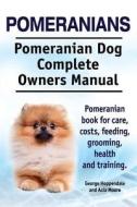Pomeranians. Pomeranian Dog Complete Owners Manual. Pomeranian Book for Care, Costs, Feeding, Grooming, Health and Training. di George Hoppendale, Asia Moore edito da Imb Publishing