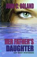 Her Father's Daughter: P.I. Meggie Trevor in Key West di John C. Boland edito da PERFECT CRIME BOOKS
