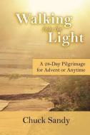 Walking into the Light: A 28-Day Pilgrimage for Advent or Anytime (color edition) di Chuck Sandy edito da LIGHTNING SOURCE INC