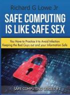 Safe Computing is Like Safe Sex di Richard G Lowe Jr edito da The Writing King