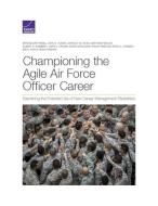 Championing the Agile Air Force Officer Career: Examining the Potential Use of New Career Management Flexibilities di Miriam Matthews, John A. Ausink, Shirley M. Ross edito da RAND CORP