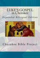 Luke's Gospel in Cherokee: Expanded Bilingual Edition di Rev Johannah Meeks Ries, Dale Walosi Ries, Brian Wilkes edito da Createspace Independent Publishing Platform