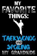 My Favorite Things: Taekwondo and Spoiling My Grandkids: Funny Martial Arts Journal Gift for Grandparents di Creative Juices Publishing edito da Createspace Independent Publishing Platform