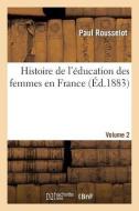 Histoire de l'Éducation Des Femmes En France. [volume 2] di Rousselot-P edito da Hachette Livre - Bnf