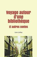 Voyage autour d'une bibliothèque: Et autres contes di Léon Pamphile Lemay edito da LIGHTNING SOURCE INC