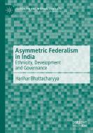 Asymmetric Federalism in India di Harihar Bhattacharyya edito da Springer Nature Switzerland
