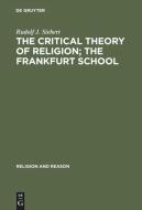 The Critical Theory of Religion. The Frankfurt School di Rudolf J. Siebert edito da De Gruyter