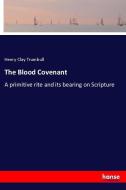 The Blood Covenant di Henry Clay Trumbull edito da hansebooks
