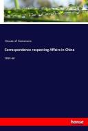 Correspondence respecting Affairs in China di House Of Commons edito da hansebooks