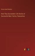 How They Succeeded: Life Stories of Successful Men Told by Themselves di Orison Swett Marden edito da Outlook Verlag