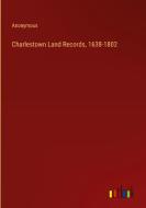 Charlestown Land Records, 1638-1802 di Anonymous edito da Outlook Verlag