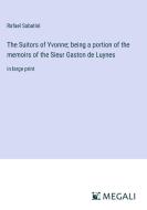 The Suitors of Yvonne; being a portion of the memoirs of the Sieur Gaston de Luynes di Rafael Sabatini edito da Megali Verlag
