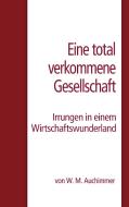 Eine total verkommene Gesellschaft di W. M. Auchimmer edito da Books on Demand