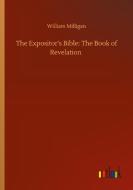 The Expositor's Bible: The Book of Revelation di William Milligan edito da Outlook Verlag