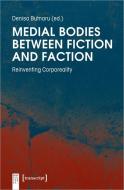 Medial Bodies between Fiction and Faction di Denisa Butnaru edito da Transcript Verlag