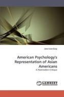American Psychology's Representation of Asian Americans di Jane Liaw-Gray edito da LAP Lambert Acad. Publ.