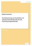 Die Reduzierung des Kaufrisikos als zentrale Herausforderung für das Dienstleistungsmarketing di Matthias Kistmacher edito da Diplom.de