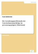 Die Gestaltungsproblematik der Unternehmensnachfolge im personengeprägten Mittelstand di Frank Weißenfeld edito da Diplom.de