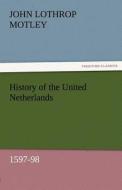 History of the United Netherlands, 1597-98 di John Lothrop Motley edito da TREDITION CLASSICS