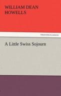 A Little Swiss Sojourn di William Dean Howells edito da TREDITION CLASSICS