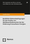 Rechtliche Rahmenbedingungen für den Ausbau von Wettbewerbselementen bei der Förderung Erneuerbarer Energien di Carolin Klein edito da Nomos Verlagsges.MBH + Co